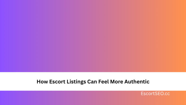 How Escort Listings Can Feel More Authentic