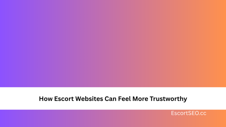 How Escort Websites Can Feel More Trustworthy