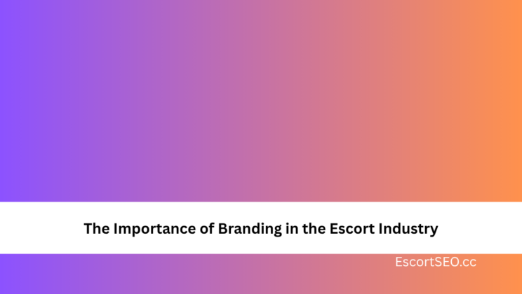 The Importance of Branding in the Escort Industry