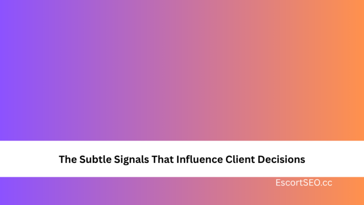 The Subtle Signals That Influence Client Decisions