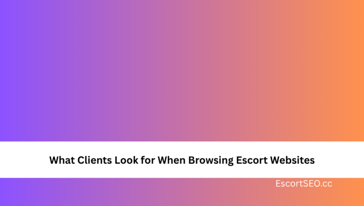 What Clients Look for When Browsing Escort Websites