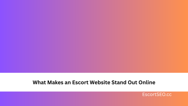 What Makes an Escort Website Stand Out Online