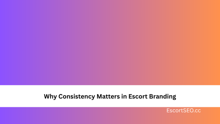 Why Consistency Matters in Escort Branding