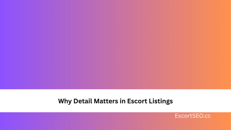 Why Detail Matters in Escort Listings