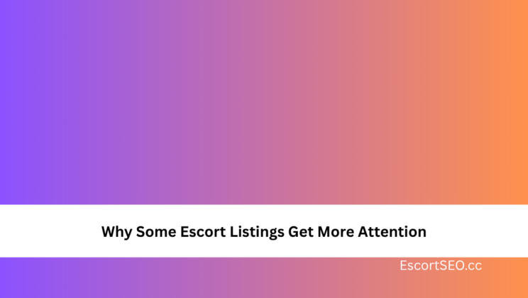 Why Some Escort Listings Get More Attention