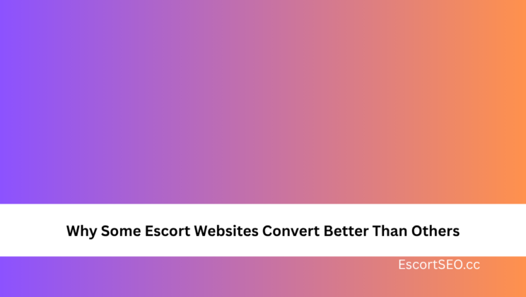 Why Some Escort Websites Convert Better Than Others